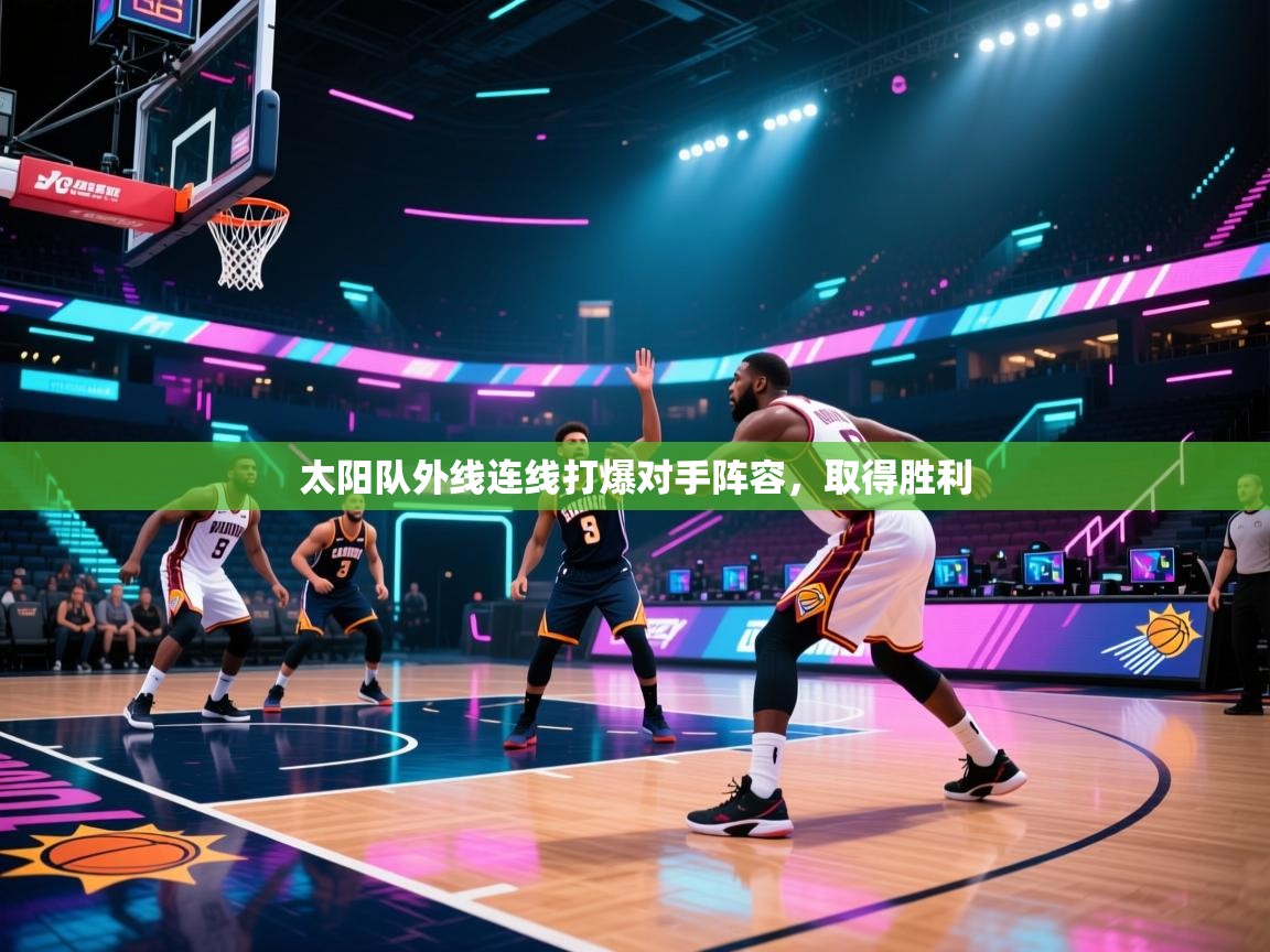 太阳队外线连线打爆对手阵容,取得胜利 第1张