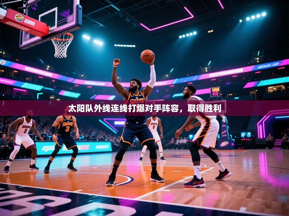 太阳队外线连线打爆对手阵容,取得胜利 第2张